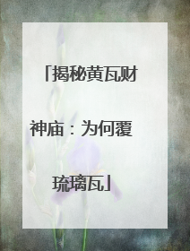 揭秘黄瓦财神庙：为何覆琉璃瓦